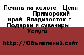 Печать на холсте › Цена ­ 1 000 - Приморский край, Владивосток г. Подарки и сувениры » Услуги   